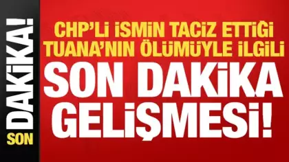 CHP'li Hasbi Dede'nin taciz ettiği Tuana'nın ölümüyle ilgili son dakika gelişmesi!