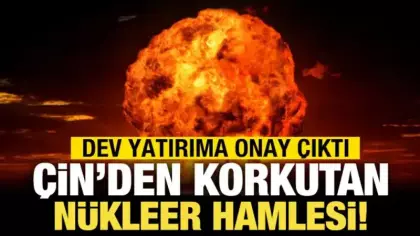Çin'den korkutan nükleer hamlesi: Dev yatırım yolda!