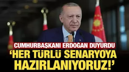 Cumhurbaşkanı Erdoğan duyurdu: Her türlü senaryoya karşı kendimizi hazırlıyoruz!