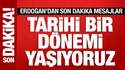 Cumhurbaşkanı Erdoğan'dan önemli mesajlar: Tarihi bir dönemi yaşıyoruz!