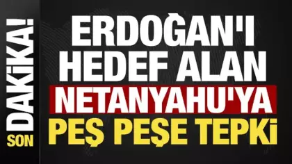 Cumhurbaşkanı Erdoğan'ı hedef alan Netanyahu'ya Türkiye'den peş peşe tepki
