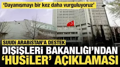 Dışişleri Bakanlığı'ndan 'Husiler' açıklaması: Suudi Arabistan'a destek