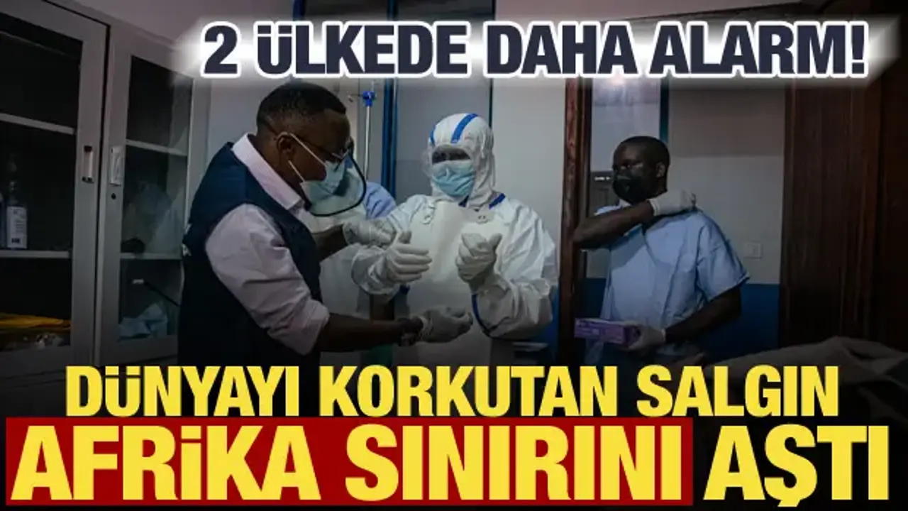Ebola kabusu büyüyor! Afrika sınırını aştı, 2 ülkede daha alarm verildi