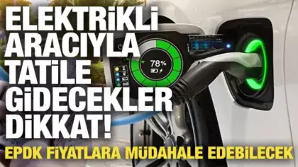 Elektrikli aracıyla tatile gidecekler dikkat! Fiyatlara müdahale edilebilecek