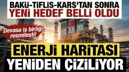 Enerji haritası yeniden çiziliyor: Bakü-Tiflis-Kars'tan sonra yeni hedef belli oldu