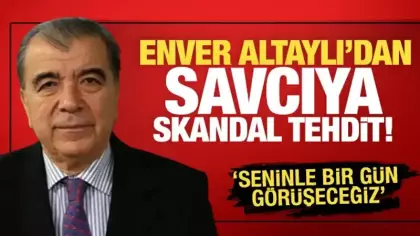 Enver Altaylı'dan savcıya skandal tehdit! 'Seninle bir gün görüşeceğiz'