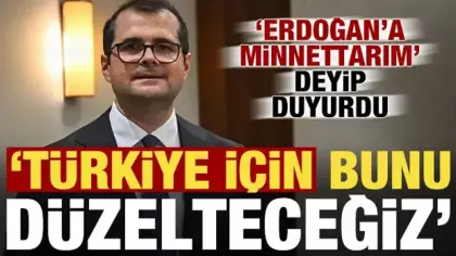 'Erdoğan'a 'minnettarım' dedip duyurdu: Türkiye için bunu düzelteceğiz!