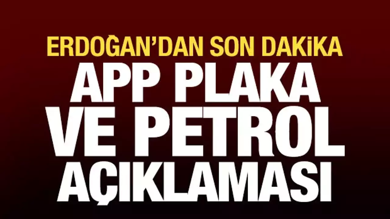 Erdoğan'dan son dakika APP plaka ve petrol fiyatı açıklaması