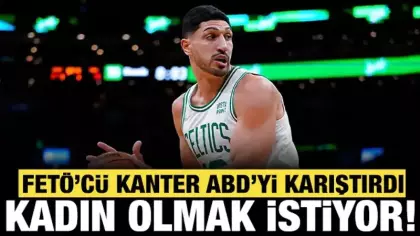 FETÖ'cü hain Enes Kanter ABD'yi karıştırdı! Kadın olmak için başvurdu!