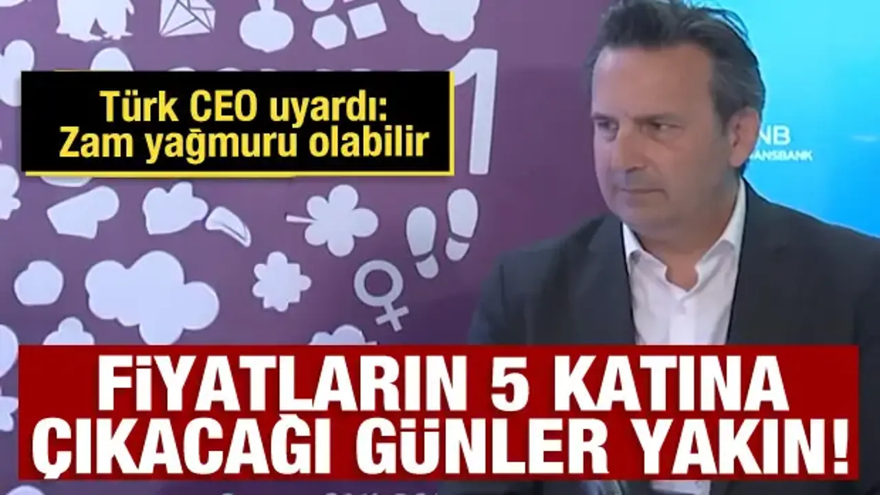 Fiyatların 5 katına çıkacağı günler yakın! Türk CEO uyardı: Zam yağmuru olacak…