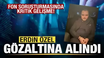 Fon soruşturması! Erdin Özel gözaltına alındı