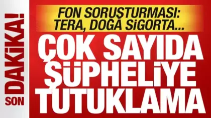 Fon soruşturmasında son dakika kararı: Çok sayıda isme tutuklama! TERA, Doğa Sigorta...