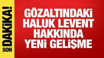 Gözaltındaki Haluk Levent hakkında son dakika gelişmesi