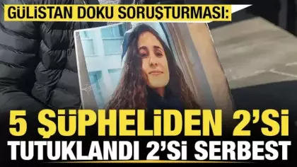 Gülistan Doku soruşturması: 5 şüpheliden 2'si daha tutuklandı, 2'si adli kontrolle serbest
