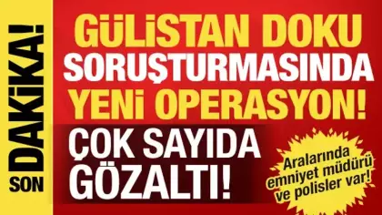 Gülistan Doku soruşturmasında 15 ilde operasyon: 19 şüpheliye gözaltı!