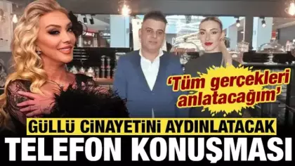 Güllü cinayetinde flaş telefon konuşması: Tüm gerçekleri anlatacağım