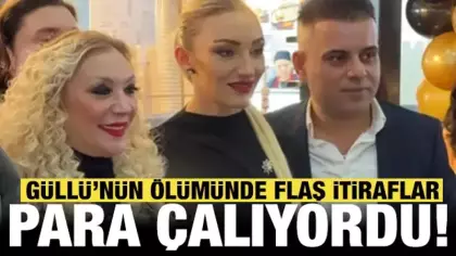 Güllü'nün şüpheli ölümünde flaş itiraflar: Para çalıyordu!