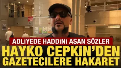 Hayko Cepkin'den adliye girişinde gazetecilere hakaret