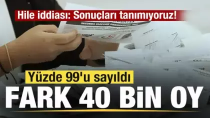 Hile iddiası: Sonuçları tanımıyoruz! Yüzde 99'u sayıldı! Fark 40 bin oy