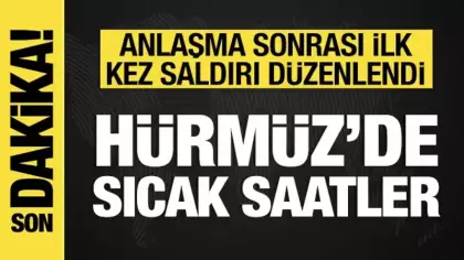 Hürmüz'de sıcak saatler: Anlaşma sonrası ilk kez saldırı düzenlendi