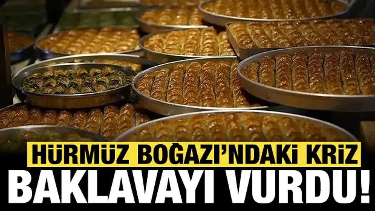 Hürmüz'deki kriz baklavayı vurdu: Artık lüks sayılacak!