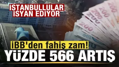 İBB'den fahiş zam! Yüzde 566 artış! İstanbullular isyanda!