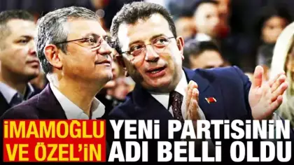 İmamoğlu ve Özel'in yeni partisinin adı belli oldu