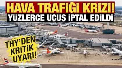 İngiltere'de hava trafiği krizi! Yüzlerce uçuş iptal edildi: THY'den kritik uyarı