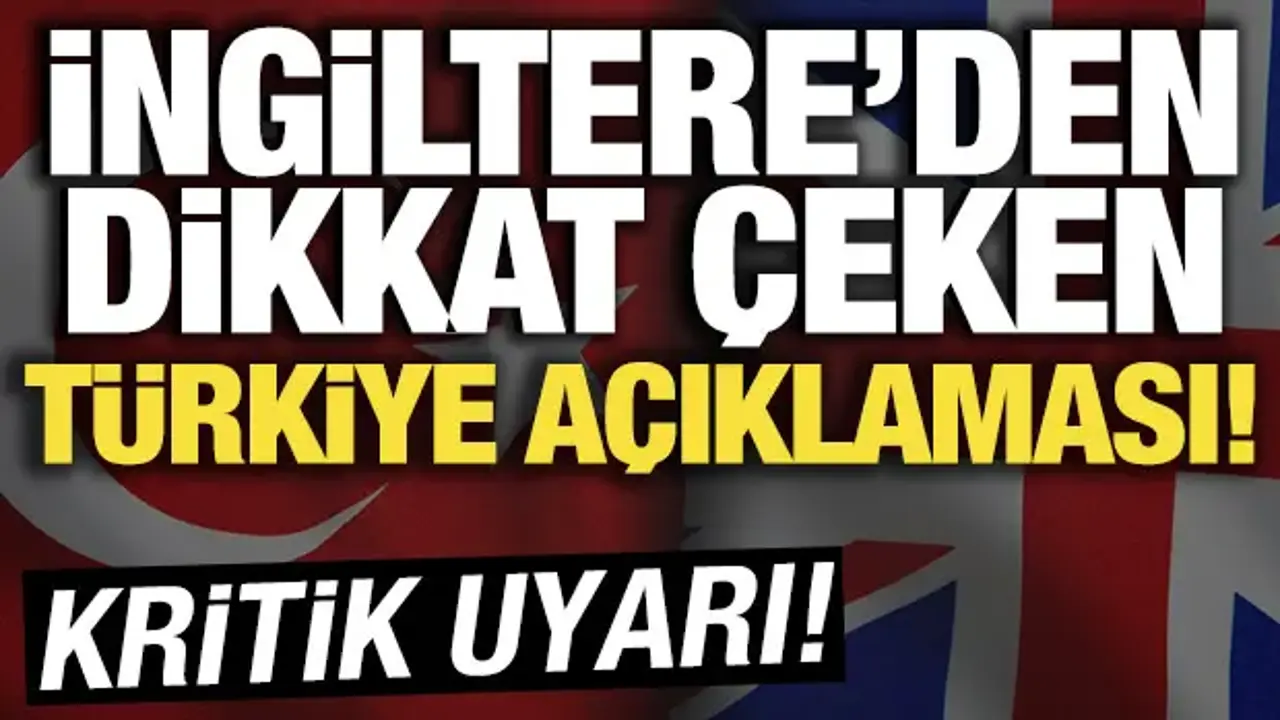 İngiltere'den dikkat çeken Türkiye açıklaması! 'Çok önemli bir ortak'