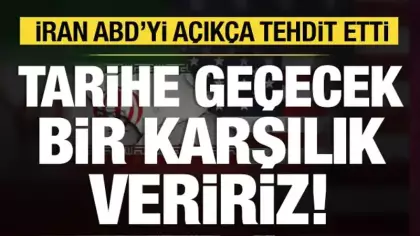 İran'dan ABD'ye rest: Tarihe geçecek bir karşılık veririz