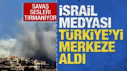 İsrail medyası Türkiye'yi merkeze aldı: Savaş sesleri tırmanıyor