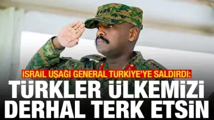 İsrail uşağı general Türkiye'ye saldırdı: Türkler ülkemizi derhal terk etsin