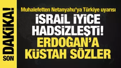 İsrail'den Erdoğan'a küstah sözler! Muhalefetten Netanyahu'ya Türkiye uyarısı
