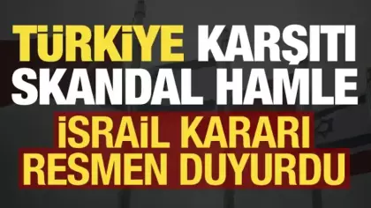 İsrail'den Türkiye karşıtı skandal hamle! Kararı resmen duyurdu...