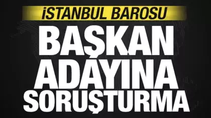 İstanbul Barosu Başkan adayı hakkında soruşturma başlatıldı
