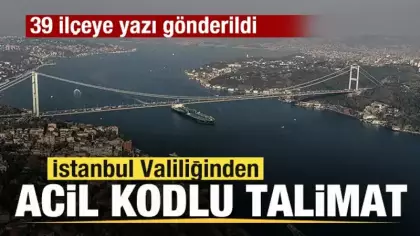 İstanbul Valiliğinden acil kodlu talimat! 39 ilçeye yazı gönderildi