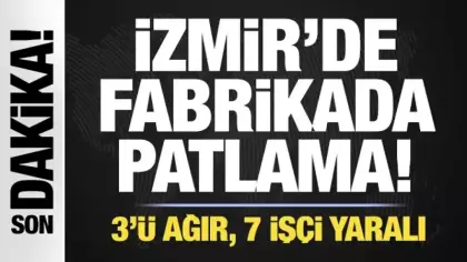 İzmir'de fabrikada patlama! 3'ü ağır, 7 işçi yaralı