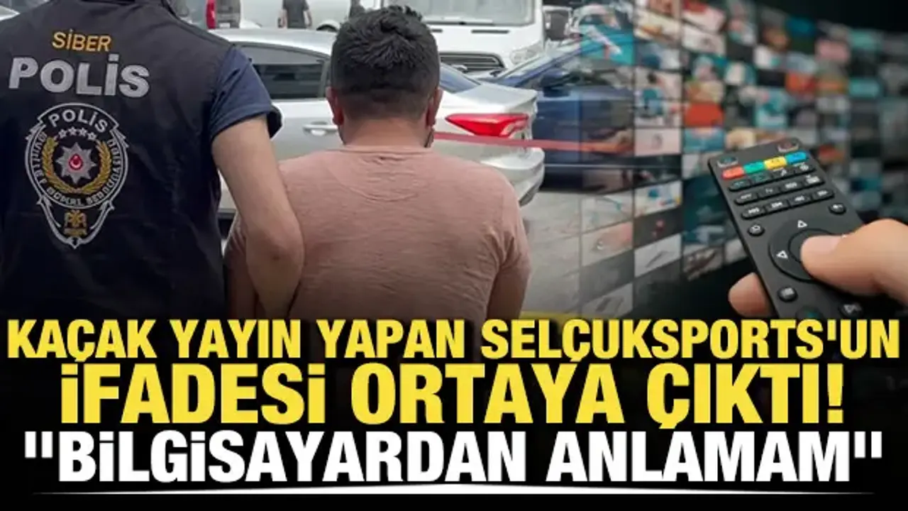 Kaçak yayın yapan SelçukSports'un ifadesi ortaya çıktı! 