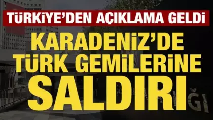 Karadeniz'de Türk gemilerine saldırı: Türkiye'den açıklama