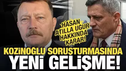 Kaşif Kozinoğlu soruşturmasında yeni gelişme! Hasan Atilla Uğur hakkında karar