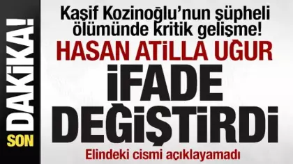 Kaşif Kozinoğlu’nun şüpheli ölümünde kritik gelişme! Hasan Atilla Uğur ifade değiştirdi