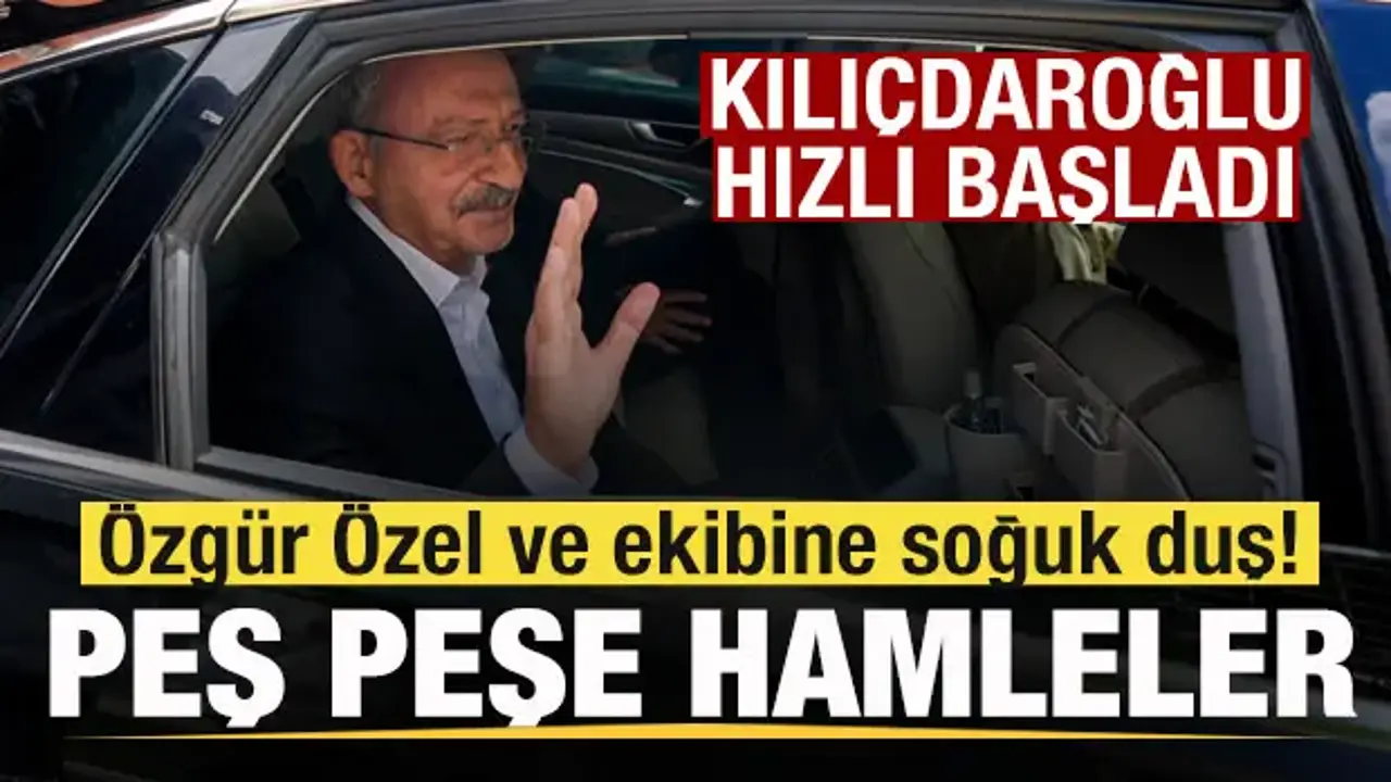 Kılıçdaroğlu hızlı başladı! Peş peşe hamleler! Özgür Özel ve ekibini zor günler bekliyor
