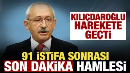 Kılıçdaroğlu'ndan 91 istifa sonrası flaş hamle!