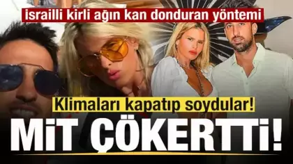Klimaları kapatıp soydular! MİT çökertti! İsrailli şebeke lideri Amit'in yöntemi şoke etti