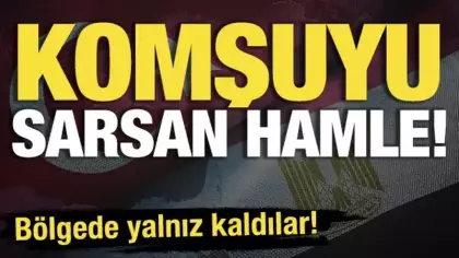 Komşuyu sarsan hamle! 'Bölgede yalnız kaldılar'