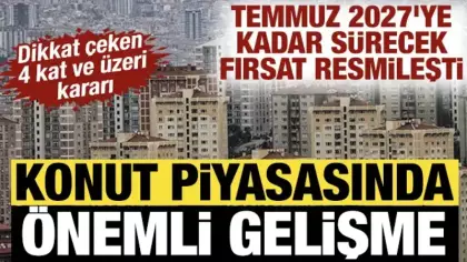 Konut piyasasında kritik gelişme: Temmuz 2027'ye kadar sürecek dönüşüm fırsatı resmileşti