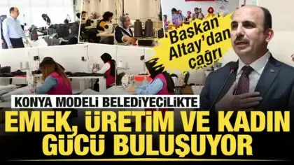 Konya modeli belediyecilikte emek, üretim ve kadın gücü buluşuyor