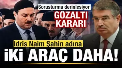 Kuriş soruşturmasında yeni gelişme! İdris Naim Şahin adına iki araç daha ortaya çıktı