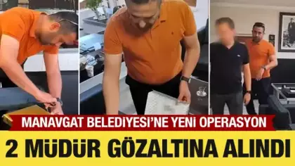 Manavgat Belediyesi soruşturması: Muhasebe ve zabıta müdürü de gözaltına alındı
