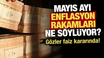 Mayıs ayı enflasyon rakamları ne söylüyor? Gözler faiz kararında!